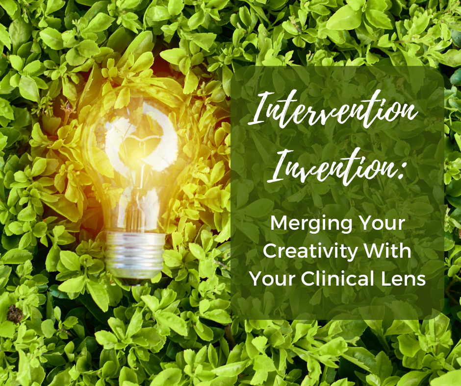 Intervention invention: merging your creativity with your clinical Lens
